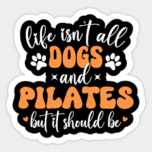 Life Isn't All Dogs and Pilates, Funny Pilates Lovers Sticker